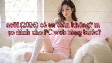ae88 (2026) có an toàn không mẹo dành cho PC web từng bước