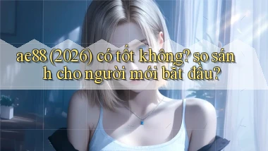 ae88 (2026) có tốt không so sánh cho người mới bắt đầu