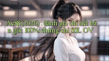 Ae88 (2026) đánh giá chi tiết bản gốc 100% chứng chỉ SSL OV
