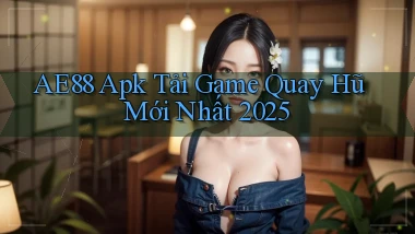 ae88  apk tải game quay hũ mới nhất 2025