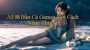 ae88  bắn cá games với cách nhìn thực tế