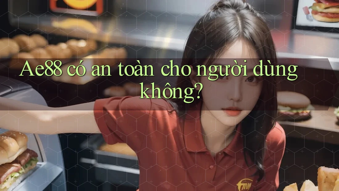Ae88 có an toàn cho người dùng không? Ae88 có an toàn cho người dùng không?