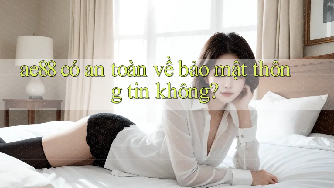 ae88 có an toàn về bảo mật thông tin không?