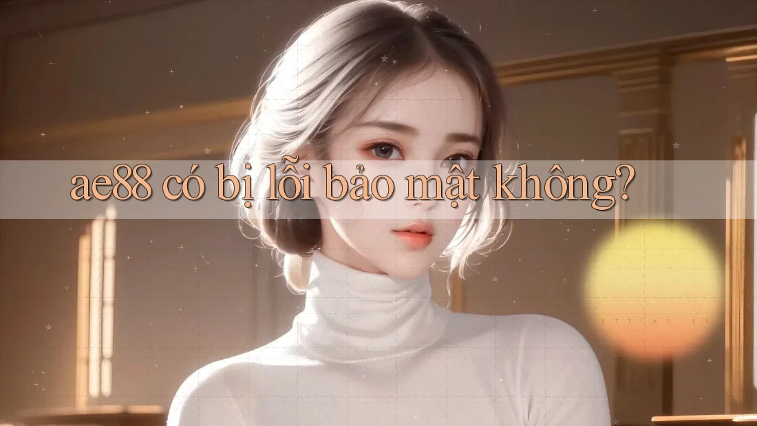 ae88 có bị lỗi bảo mật không?