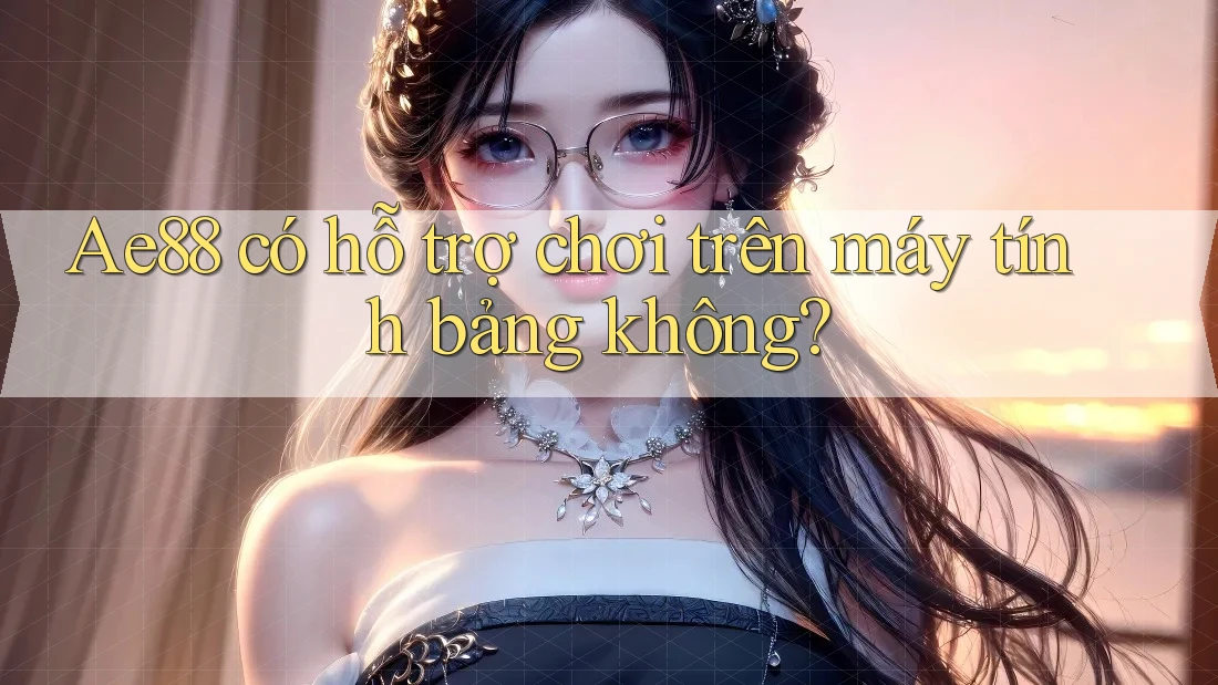 Ae88 có hỗ trợ chơi trên máy tính bảng không? Ae88 có hỗ trợ chơi trên máy tính bảng không?