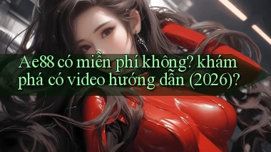 Ae88 có miễn phí không khám phá có video hướng dẫn (2026)
