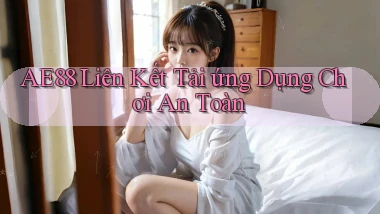 ae88  liên kết tải ứng dụng chơi an toàn