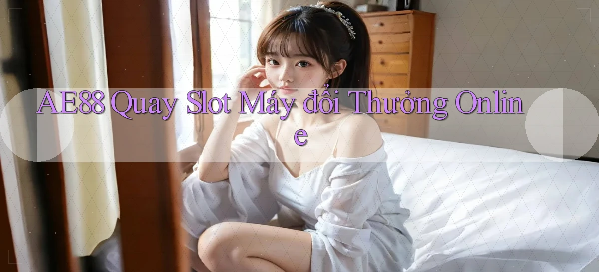 ae88  quay slot máy đổi thưởng online
