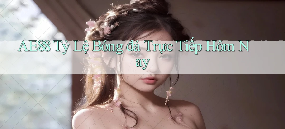 ae88  tỷ lệ bóng đá trực tiếp hôm nay