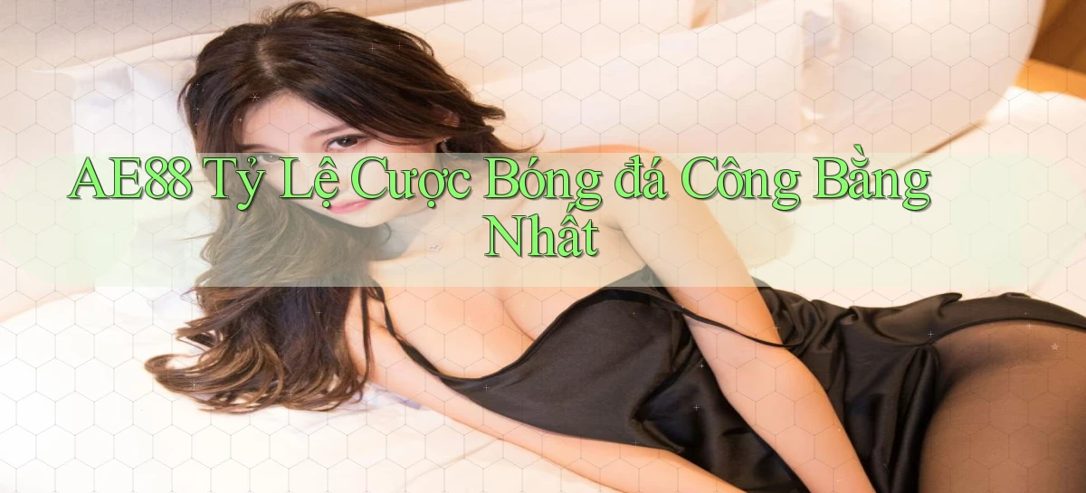 ae88  tỷ lệ cược bóng đá công bằng nhất