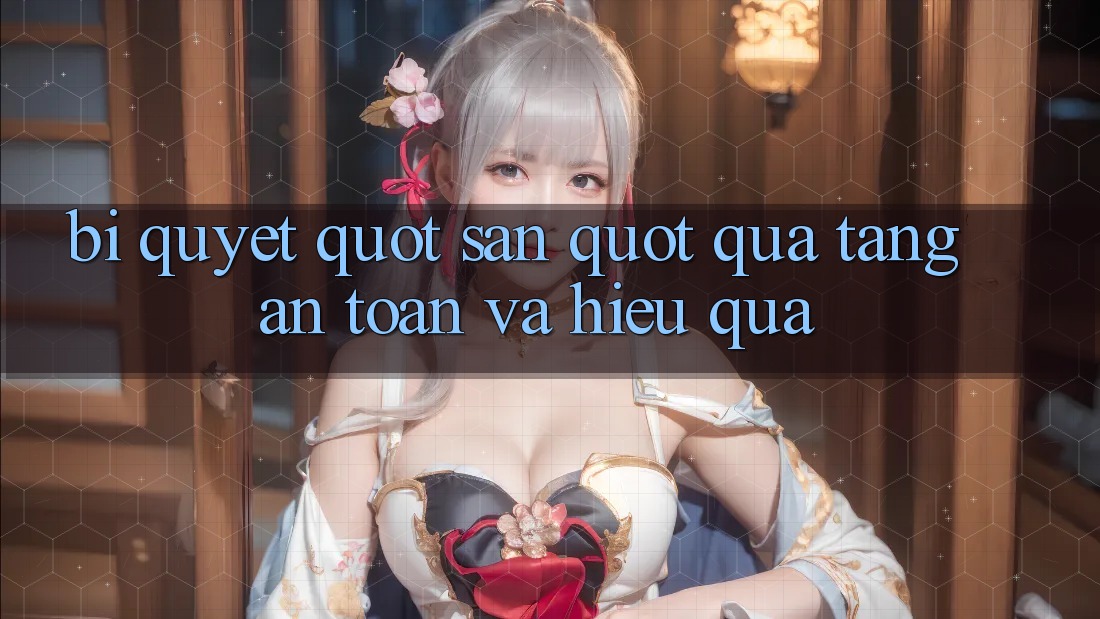 Bí Quyết " Săn" Quà Tặng An Toàn Và Hiệu Quả