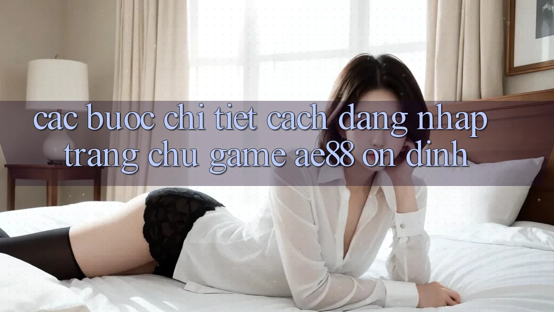 Các bước Chi Tiết Cách Đăng Nhập Trang chủ Game AE88 Ổn định Các bước Chi Tiết Cách Đăng Nhập Trang chủ Game AE88 Ổn định
