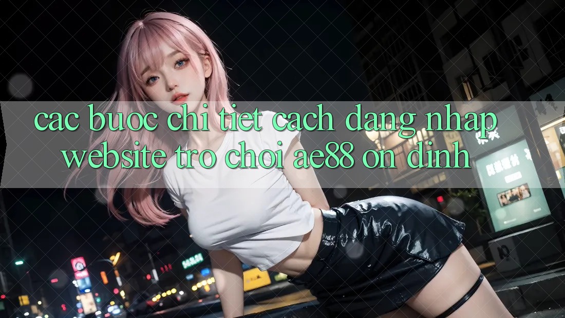 Các bước Chi Tiết Cách Đăng nhập Website Trò chơi AE88 Ổn định Các bước Chi Tiết Cách Đăng nhập Website Trò chơi AE88 Ổn định