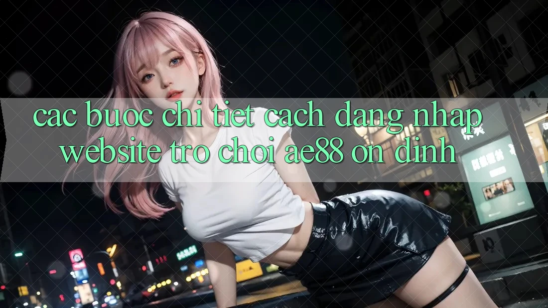 Các bước Chi Tiết Cách Đăng Nhập Website Trò chơi AE88 Ổn định Các bước Chi Tiết Cách Đăng Nhập Website Trò chơi AE88 Ổn định