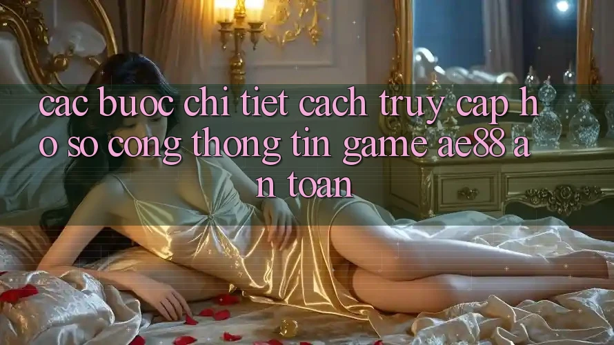 Các bước Chi Tiết Cách Truy cập hồ sơ Cổng thông tin Game AE88 An Toàn Các bước Chi Tiết Cách Truy cập hồ sơ Cổng thông tin Game AE88 An Toàn