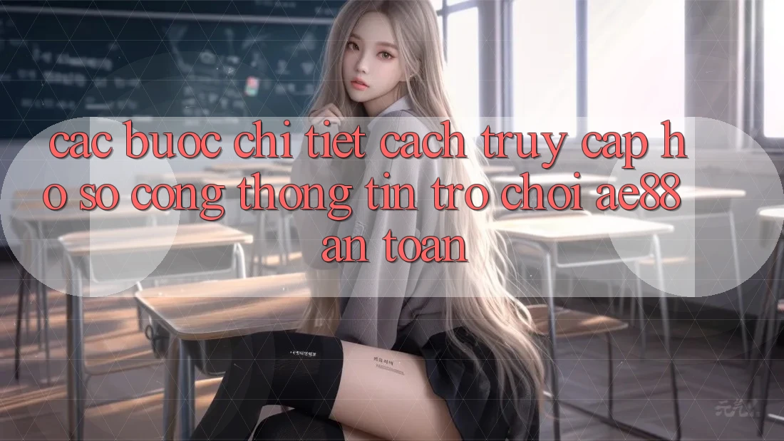Các bước Chi Tiết Cách Truy cập hồ sơ Cổng thông tin Trò chơi AE88 An Toàn Các bước Chi Tiết Cách Truy cập hồ sơ Cổng thông tin Trò chơi AE88 An Toàn