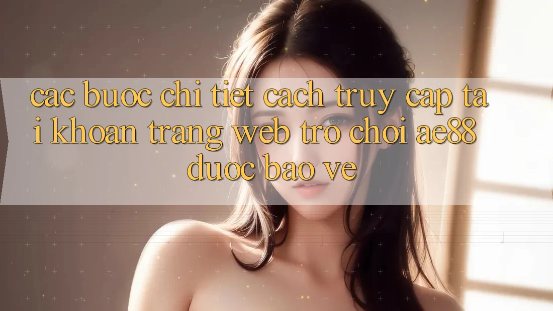 Các bước Chi Tiết Cách Truy cập tài khoản Trang web Trò chơi AE88 Được bảo vệ Các bước Chi Tiết Cách Truy cập tài khoản Trang web Trò chơi AE88 Được bảo vệ