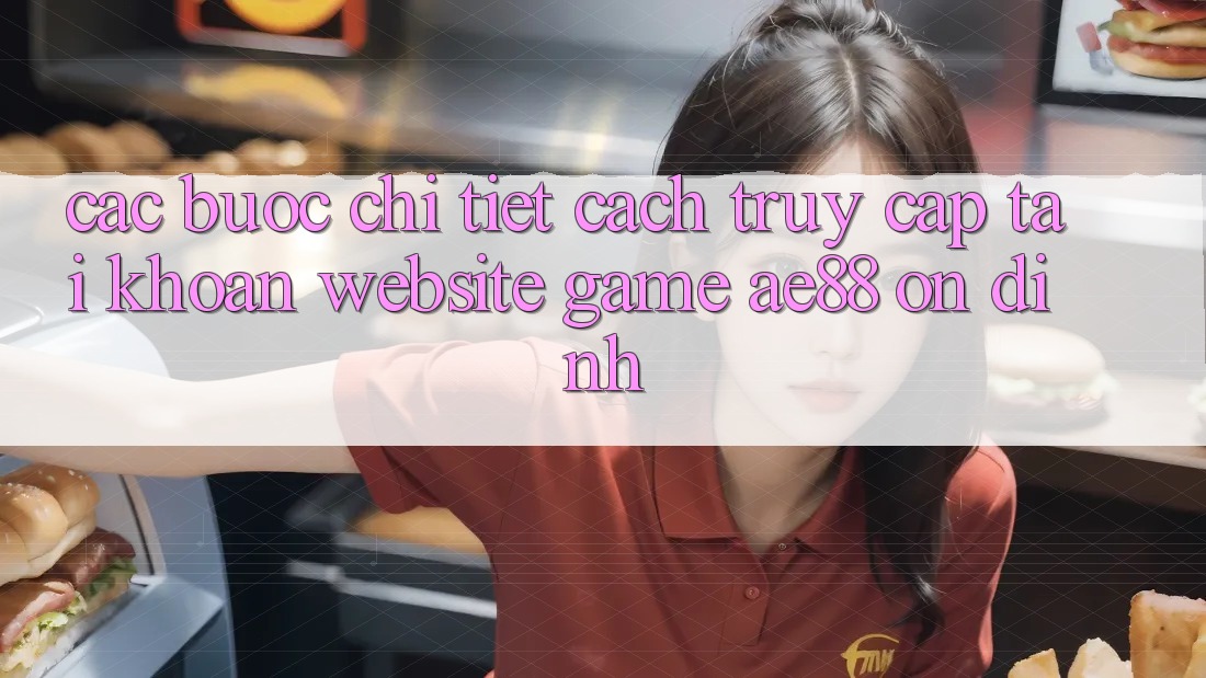 Các bước Chi Tiết Cách Truy cập tài khoản Website Game AE88 Ổn định