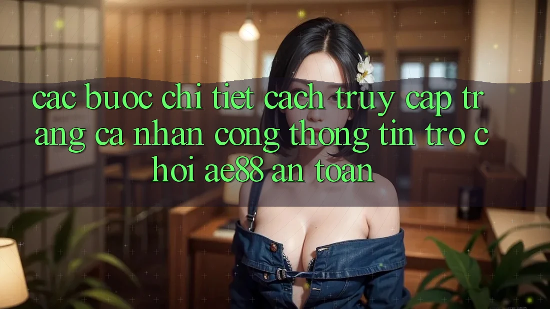 Các bước Chi Tiết Cách Truy cập trang cá nhân Cổng thông tin Trò chơi AE88 An Toàn Các bước Chi Tiết Cách Truy cập trang cá nhân Cổng thông tin Trò chơi AE88 An Toàn
