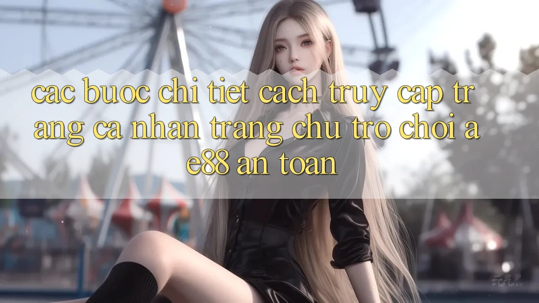 Các bước Chi Tiết Cách Truy cập trang cá nhân Trang chủ Trò chơi AE88 An Toàn