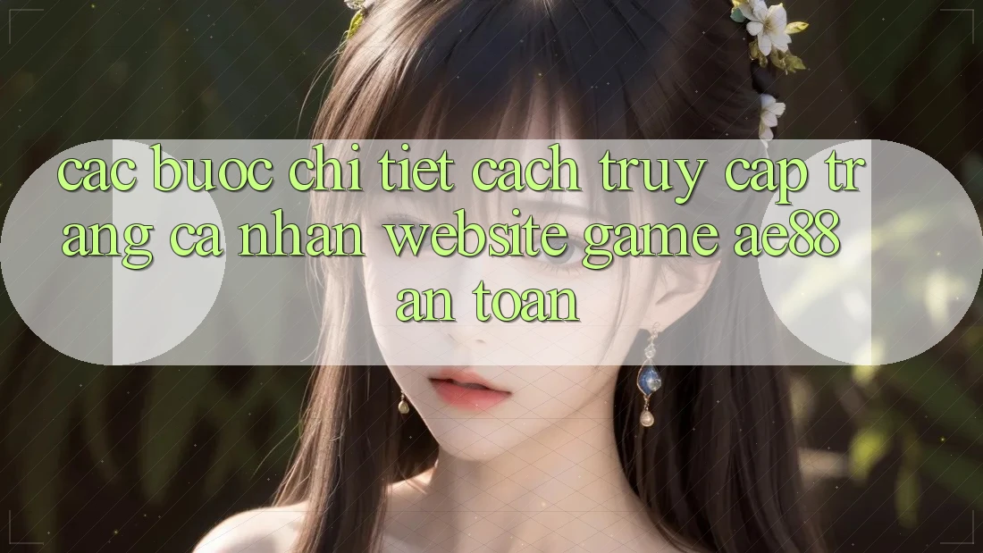 Các bước Chi Tiết Cách Truy cập trang cá nhân Website Game AE88 An Toàn