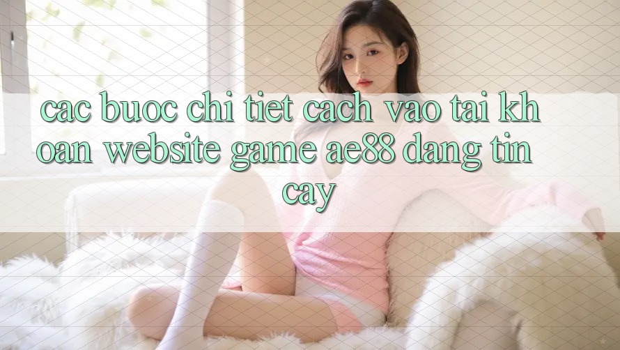 Các bước Chi Tiết Cách Vào tài khoản Website Game AE88 Đáng tin cậy Các bước Chi Tiết Cách Vào tài khoản Website Game AE88 Đáng tin cậy