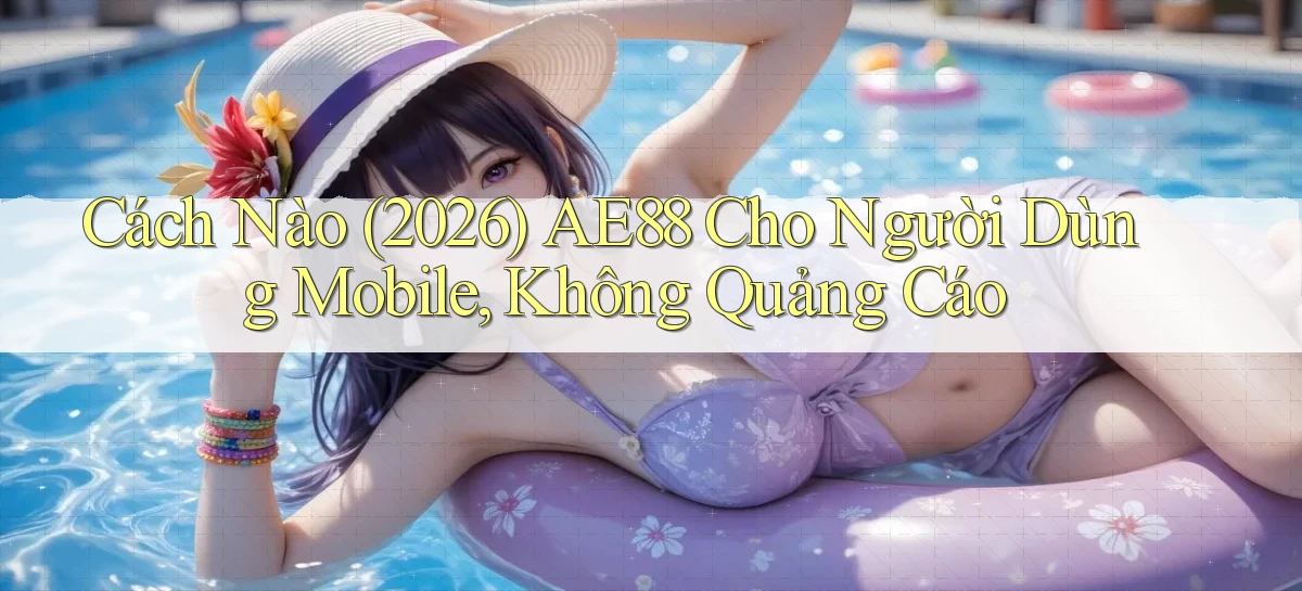 Cách nào (2026) ae88 cho người dùng mobile, không quảng cáo