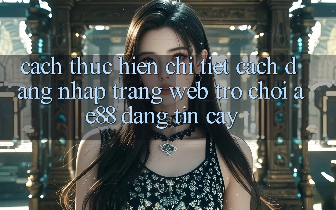 Cách thực hiện Chi Tiết Cách Đăng Nhập Trang web Trò chơi AE88 Đáng tin cậy Cách thực hiện Chi Tiết Cách Đăng Nhập Trang web Trò chơi AE88 Đáng tin cậy