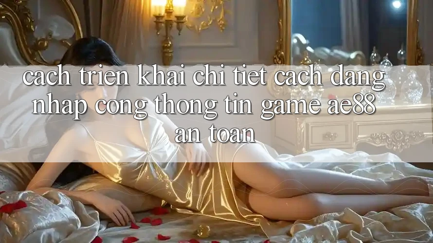 Cách triển khai Chi Tiết Cách Đăng nhập Cổng thông tin Game AE88 An Toàn Cách triển khai Chi Tiết Cách Đăng nhập Cổng thông tin Game AE88 An Toàn