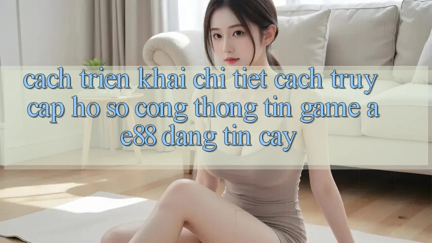 Cách triển khai Chi Tiết Cách Truy cập hồ sơ Cổng thông tin Game AE88 Đáng tin cậy Cách triển khai Chi Tiết Cách Truy cập hồ sơ Cổng thông tin Game AE88 Đáng tin cậy