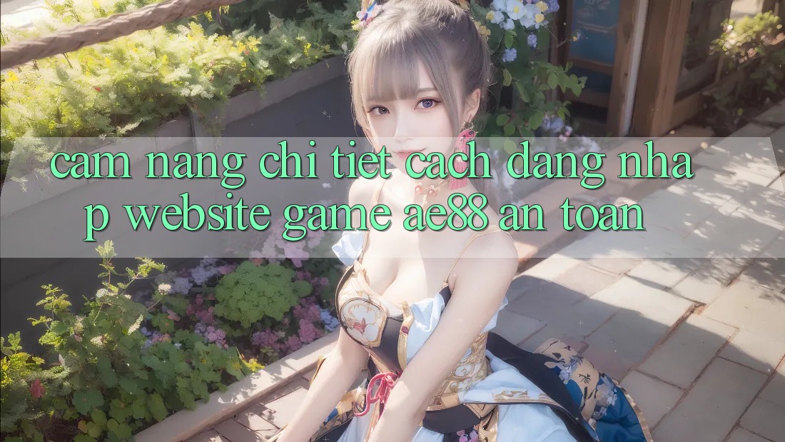 Cẩm nang Chi Tiết Cách Đăng nhập Website Game AE88 An Toàn Cẩm nang Chi Tiết Cách Đăng nhập Website Game AE88 An Toàn