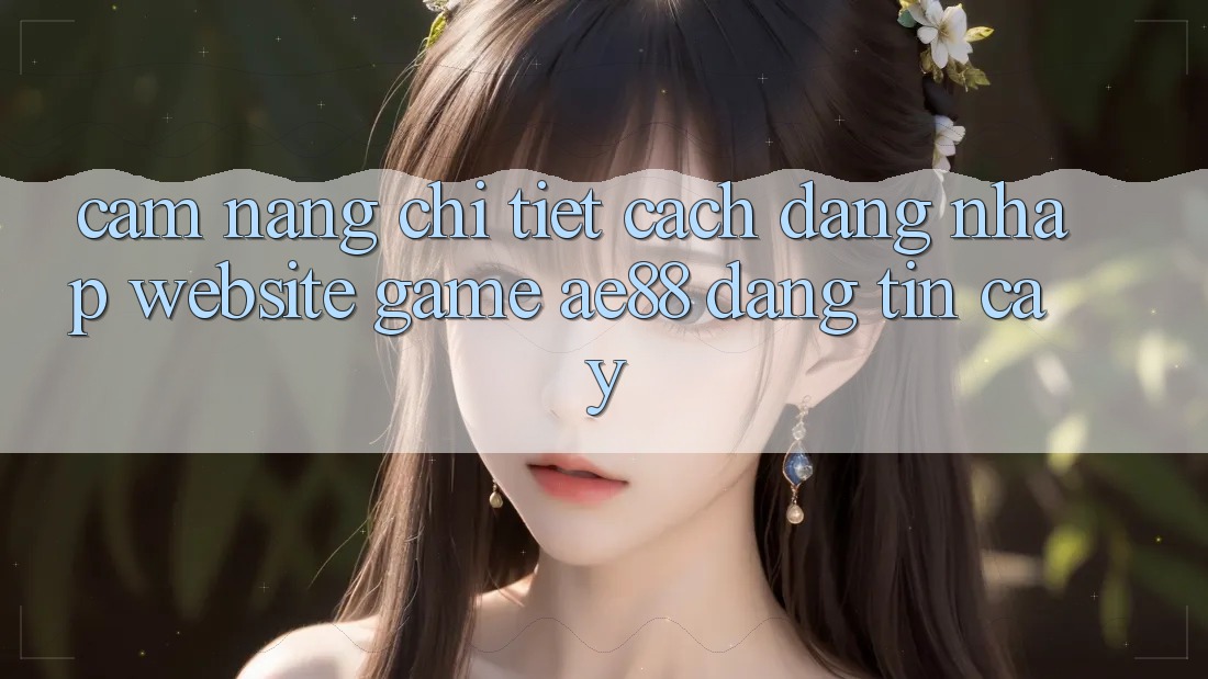 Cẩm nang Chi Tiết Cách Đăng Nhập Website Game AE88 Đáng tin cậy