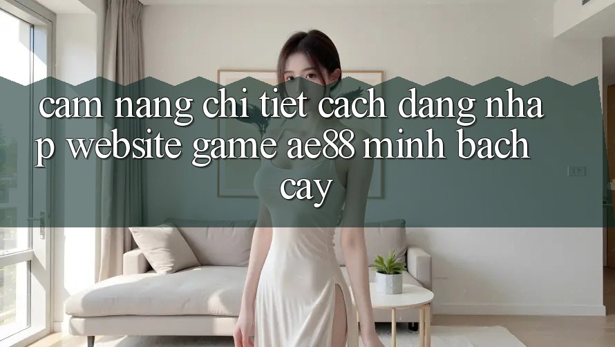 Cẩm nang Chi Tiết Cách Đăng Nhập Website Game AE88 Minh bạch cậy Cẩm nang Chi Tiết Cách Đăng Nhập Website Game AE88 Minh bạch cậy