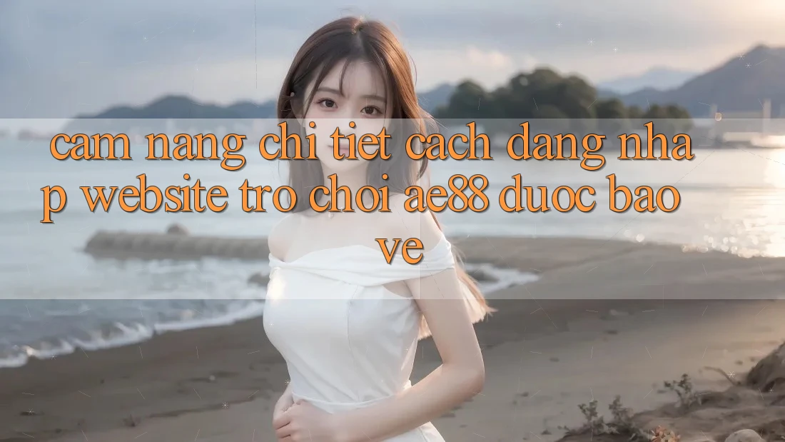 Cẩm nang Chi Tiết Cách Đăng Nhập Website Trò chơi AE88 Được bảo vệ Cẩm nang Chi Tiết Cách Đăng Nhập Website Trò chơi AE88 Được bảo vệ