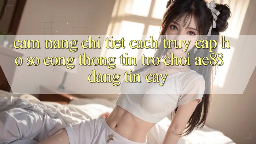 Cẩm nang Chi Tiết Cách Truy cập hồ sơ Cổng thông tin Trò chơi AE88 Đáng tin cậy