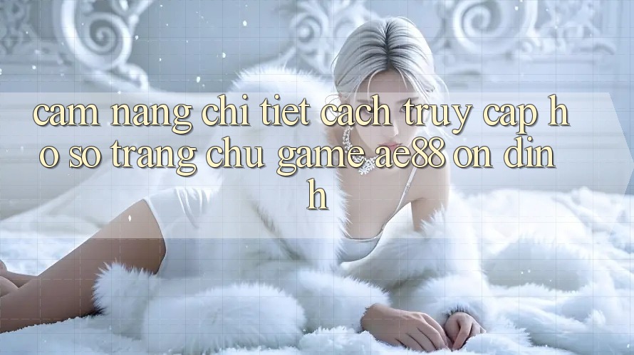 Cẩm nang Chi Tiết Cách Truy cập hồ sơ Trang chủ Game AE88 Ổn định