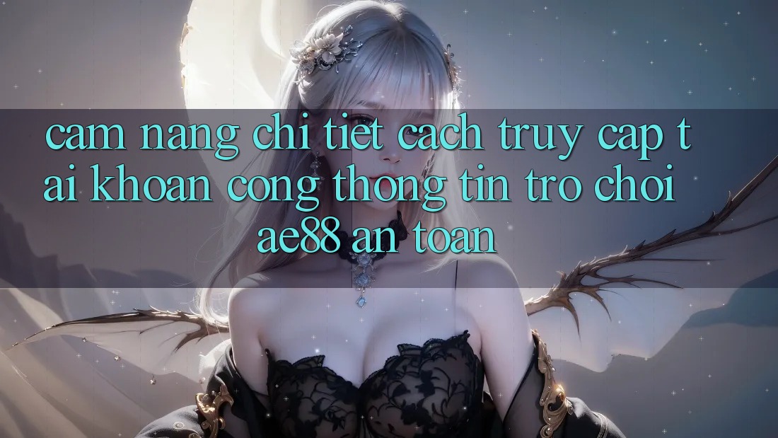 Cẩm nang Chi Tiết Cách Truy cập tài khoản Cổng thông tin Trò chơi AE88 An Toàn Cẩm nang Chi Tiết Cách Truy cập tài khoản Cổng thông tin Trò chơi AE88 An Toàn
