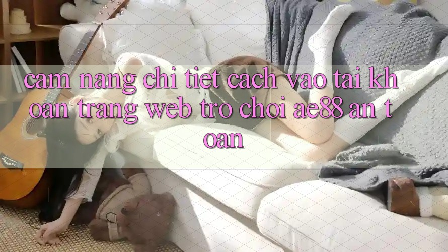 Cẩm nang Chi Tiết Cách Vào tài khoản Trang web Trò chơi AE88 An Toàn Cẩm nang Chi Tiết Cách Vào tài khoản Trang web Trò chơi AE88 An Toàn