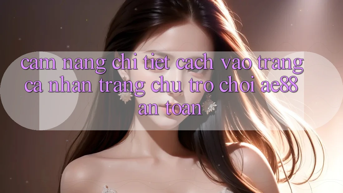 Cẩm nang Chi Tiết Cách Vào trang cá nhân Trang chủ Trò chơi AE88 An Toàn Cẩm nang Chi Tiết Cách Vào trang cá nhân Trang chủ Trò chơi AE88 An Toàn