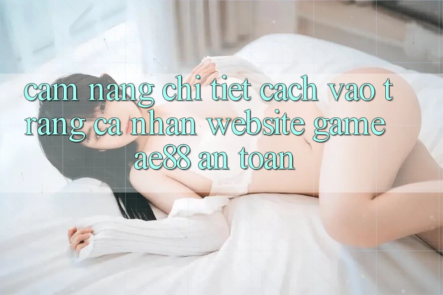 Cẩm nang Chi Tiết Cách Vào trang cá nhân Website Game AE88 An Toàn Cẩm nang Chi Tiết Cách Vào trang cá nhân Website Game AE88 An Toàn