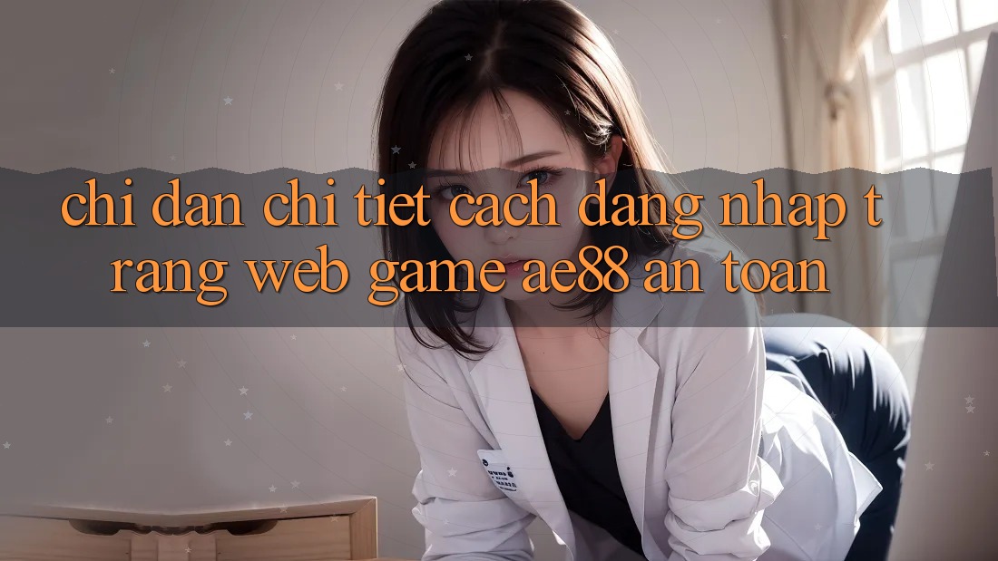 Chỉ dẫn Chi Tiết Cách Đăng Nhập Trang web Game AE88 An Toàn Chỉ dẫn Chi Tiết Cách Đăng Nhập Trang web Game AE88 An Toàn