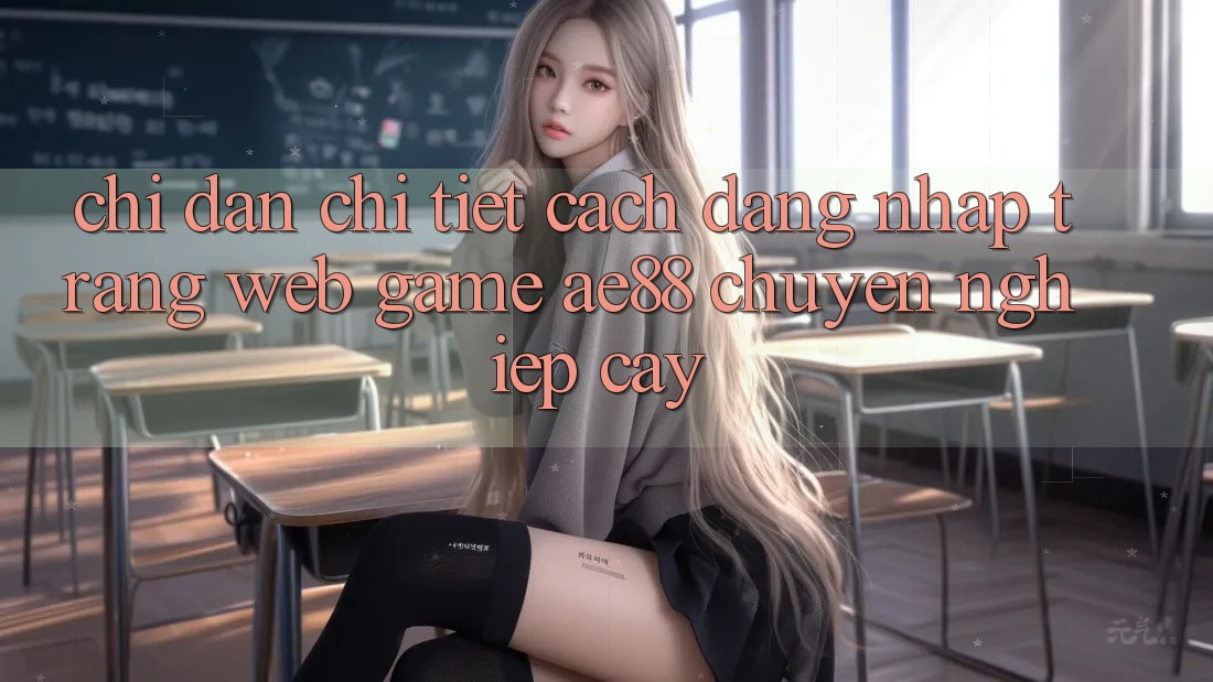 Chỉ dẫn Chi Tiết Cách Đăng Nhập Trang web Game AE88 Chuyên nghiệp cậy Chỉ dẫn Chi Tiết Cách Đăng Nhập Trang web Game AE88 Chuyên nghiệp cậy