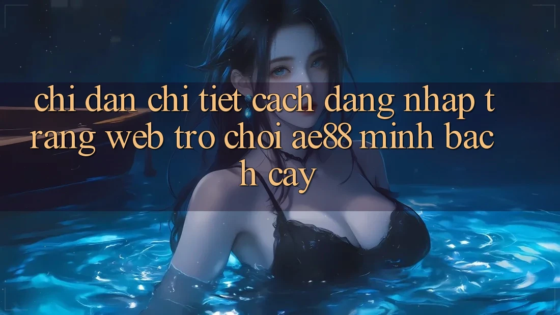 Chỉ dẫn Chi Tiết Cách Đăng Nhập Trang web Trò chơi AE88 Minh bạch cậy Chỉ dẫn Chi Tiết Cách Đăng Nhập Trang web Trò chơi AE88 Minh bạch cậy