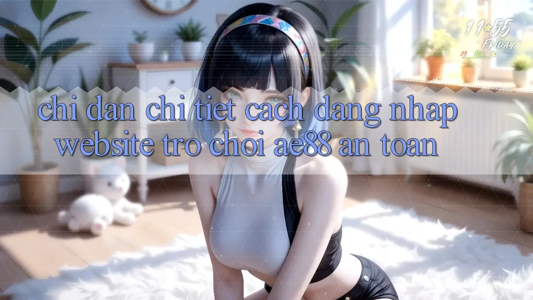 Chỉ dẫn Chi Tiết Cách Đăng Nhập Website Trò chơi AE88 An Toàn