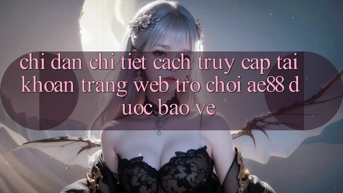 Chỉ dẫn Chi Tiết Cách Truy cập tài khoản Trang web Trò chơi AE88 Được bảo vệ Chỉ dẫn Chi Tiết Cách Truy cập tài khoản Trang web Trò chơi AE88 Được bảo vệ