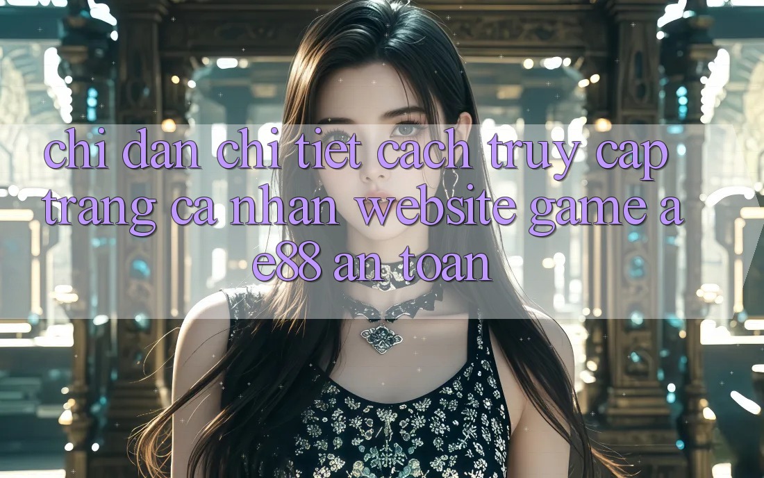 Chỉ dẫn Chi Tiết Cách Truy cập trang cá nhân Website Game AE88 An Toàn Chỉ dẫn Chi Tiết Cách Truy cập trang cá nhân Website Game AE88 An Toàn