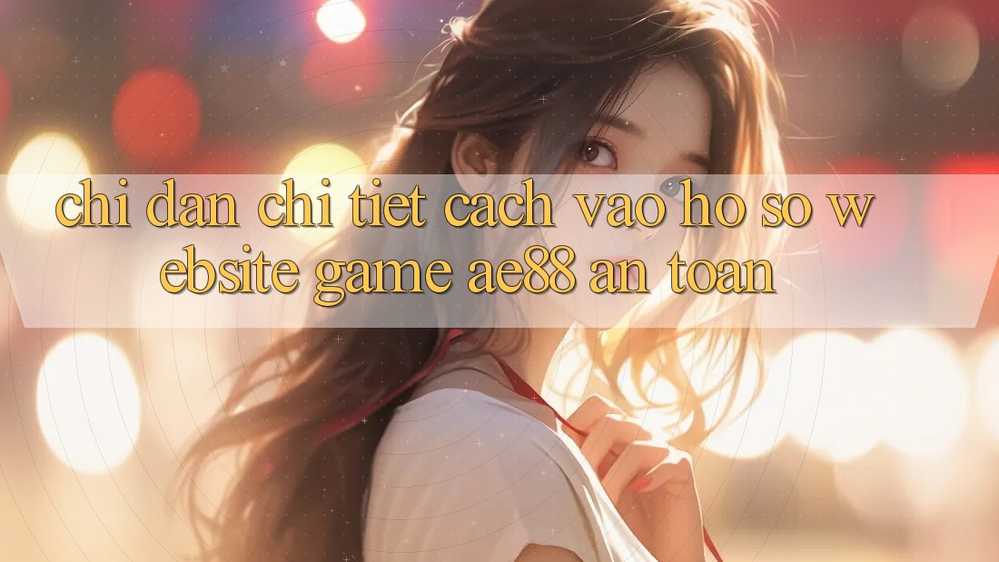 Chỉ dẫn Chi Tiết Cách Vào hồ sơ Website Game AE88 An Toàn Chỉ dẫn Chi Tiết Cách Vào hồ sơ Website Game AE88 An Toàn