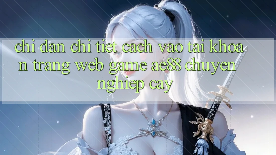 Chỉ dẫn Chi Tiết Cách Vào tài khoản Trang web Game AE88 Chuyên nghiệp cậy Chỉ dẫn Chi Tiết Cách Vào tài khoản Trang web Game AE88 Chuyên nghiệp cậy