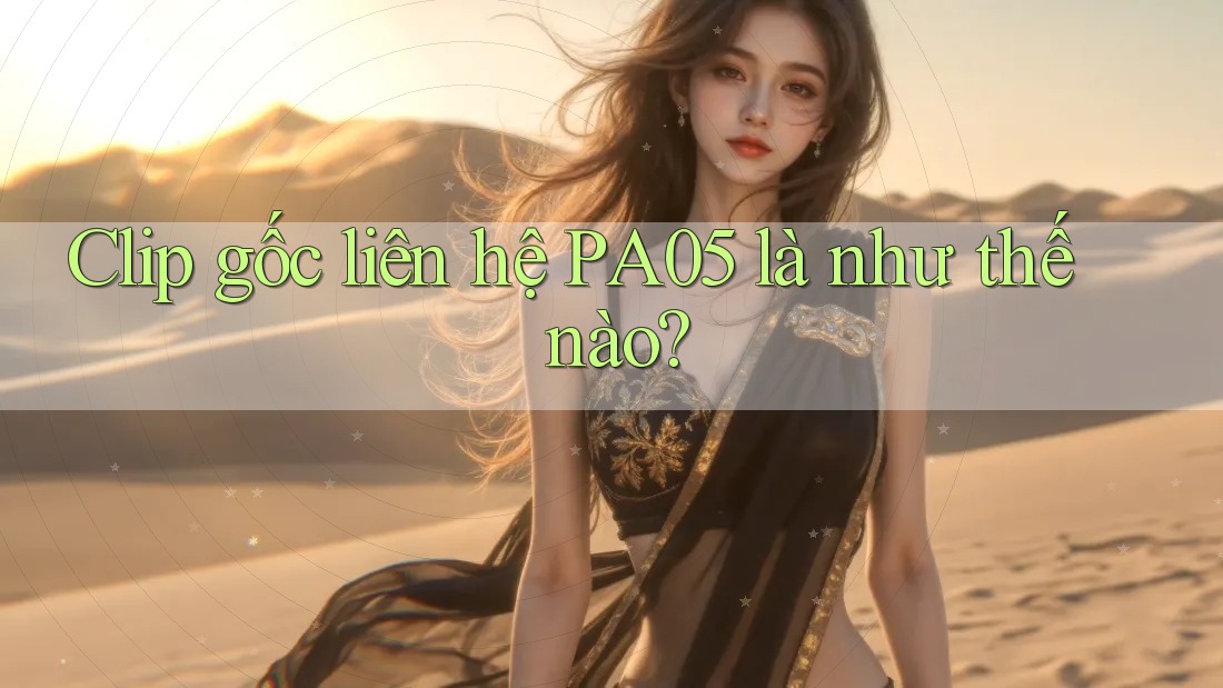 Clip gốc liên hệ PA05 là như thế nào? Clip gốc liên hệ PA05 là như thế nào?