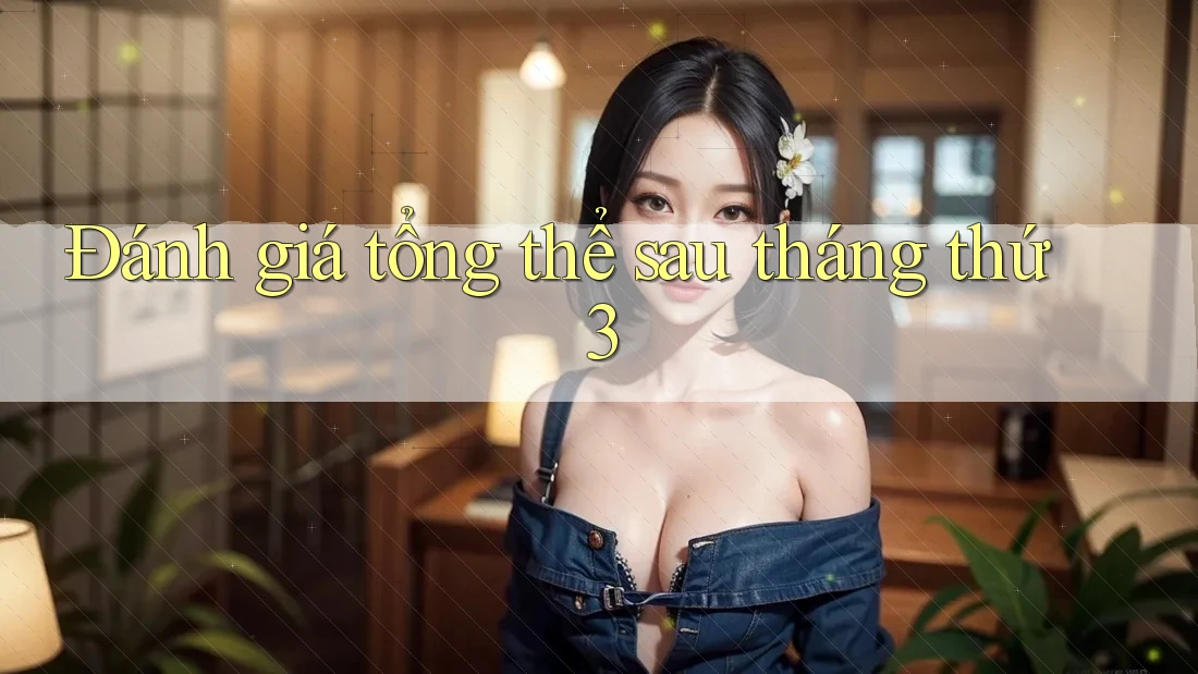 Đánh giá tổng thể sau tháng thứ 3 Đánh giá tổng thể sau tháng thứ 3